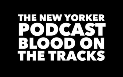 THE NEW YORKER PODCAST “BLOOD ON THE TRACKS”